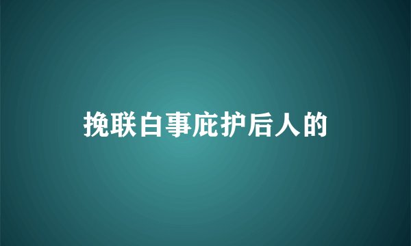 挽联白事庇护后人的