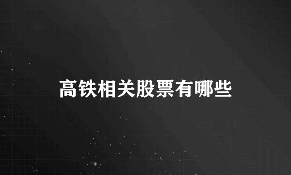 高铁相关股票有哪些