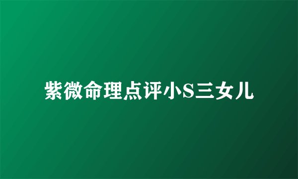 紫微命理点评小S三女儿