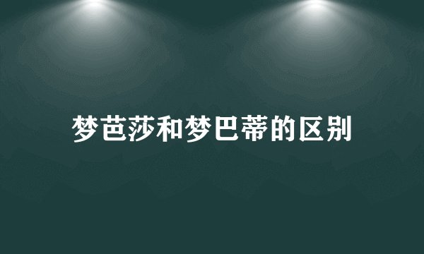 梦芭莎和梦巴蒂的区别