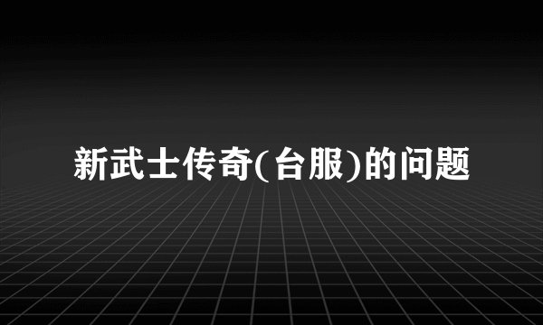 新武士传奇(台服)的问题