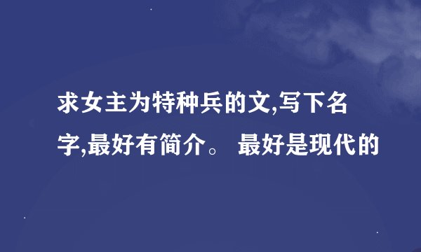 求女主为特种兵的文,写下名字,最好有简介。 最好是现代的