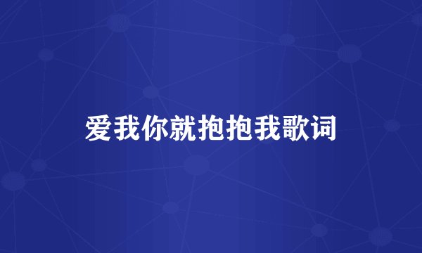 爱我你就抱抱我歌词