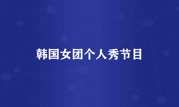 韩国女团个人秀节目