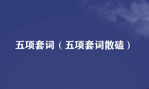 五项套词（五项套词散磕）