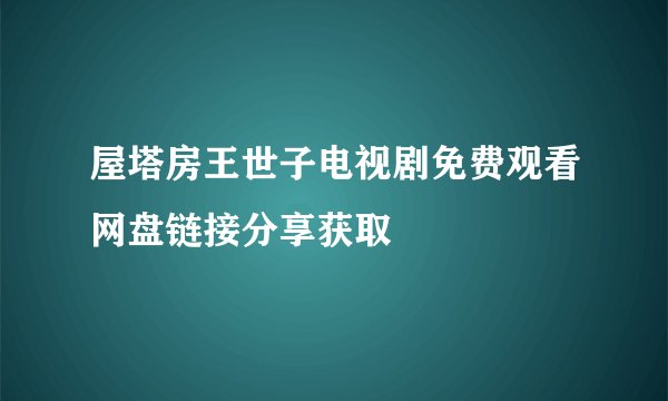 屋塔房王世子电视剧免费观看网盘链接分享获取