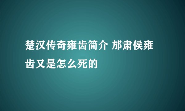 楚汉传奇雍齿简介 邡肃侯雍齿又是怎么死的