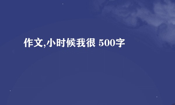 作文,小时候我很 500字