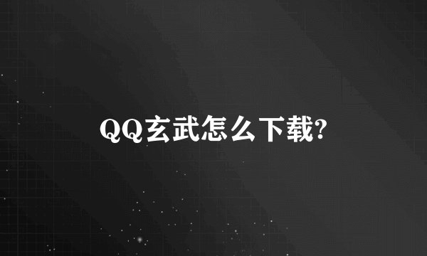 QQ玄武怎么下载?