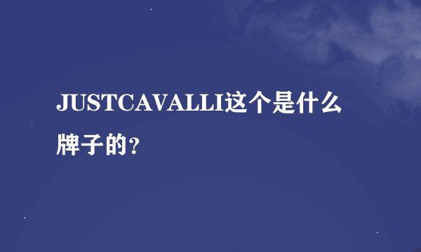 JUSTCAVALLI这个是什么牌子的？