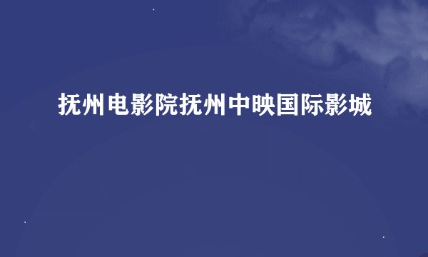 抚州电影院抚州中映国际影城