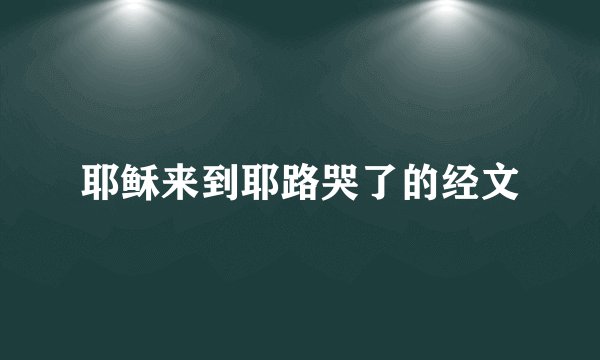 耶稣来到耶路哭了的经文