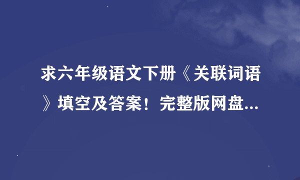 求六年级语文下册《关联词语》填空及答案！完整版网盘链接获取