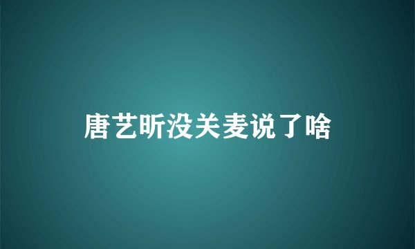 唐艺昕没关麦说了啥