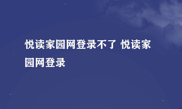 悦读家园网登录不了 悦读家园网登录