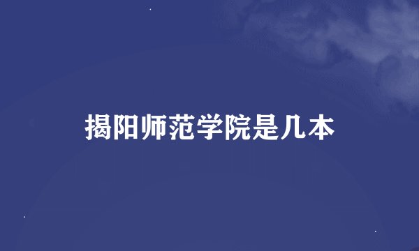 揭阳师范学院是几本