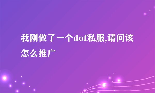 我刚做了一个dof私服,请问该怎么推广