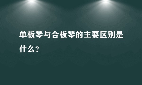 单板琴与合板琴的主要区别是什么？