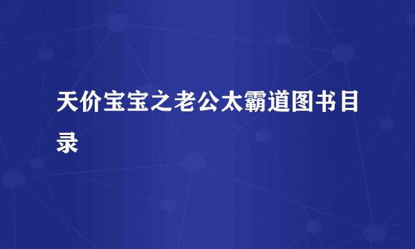 天价宝宝之老公太霸道图书目录