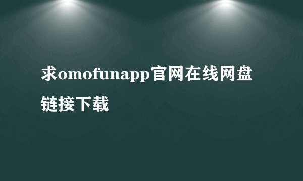求omofunapp官网在线网盘链接下载