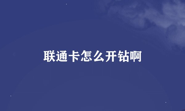 联通卡怎么开钻啊