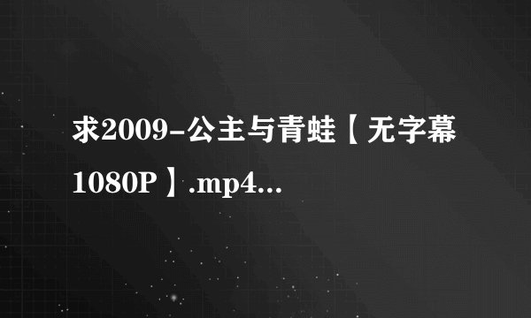 求2009-公主与青蛙【无字幕1080P】.mp4网盘链接获取