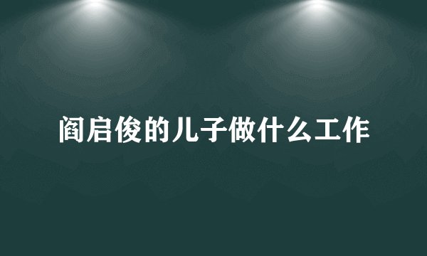 阎启俊的儿子做什么工作