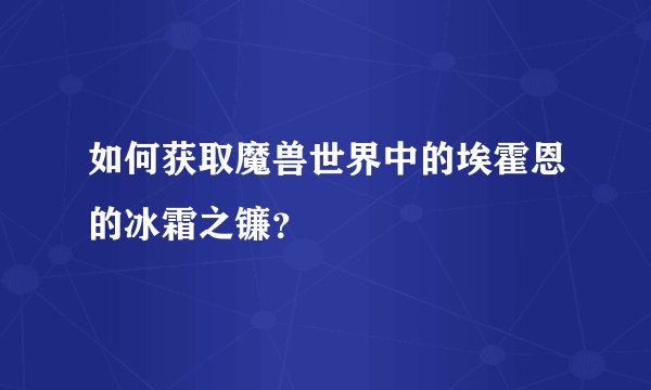 如何获取魔兽世界中的埃霍恩的冰霜之镰？