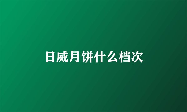 日威月饼什么档次