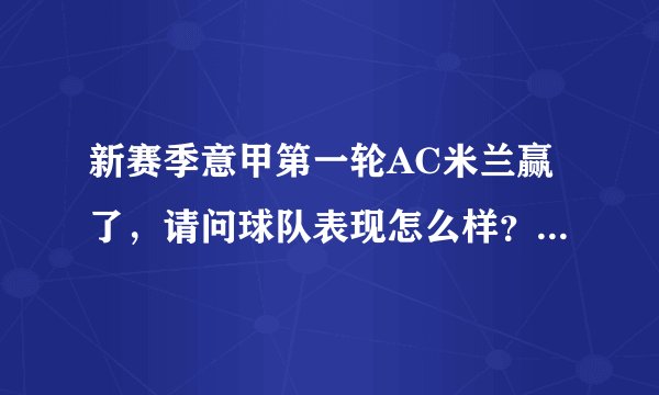 新赛季意甲第一轮AC米兰赢了，请问球队表现怎么样？有哪些不足之处？