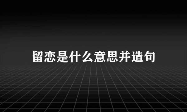 留恋是什么意思并造句