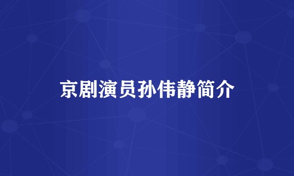 京剧演员孙伟静简介