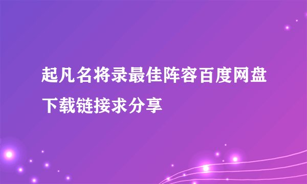 起凡名将录最佳阵容百度网盘下载链接求分享