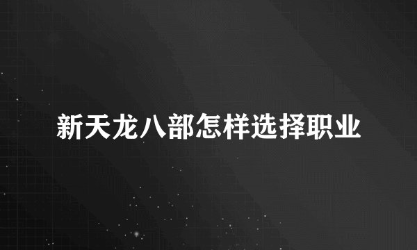 新天龙八部怎样选择职业