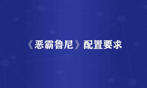 《恶霸鲁尼》配置要求