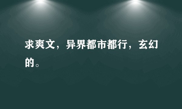 求爽文，异界都市都行，玄幻的。