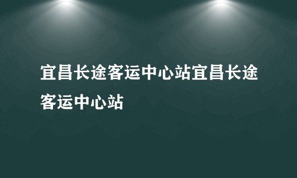 宜昌长途客运中心站宜昌长途客运中心站