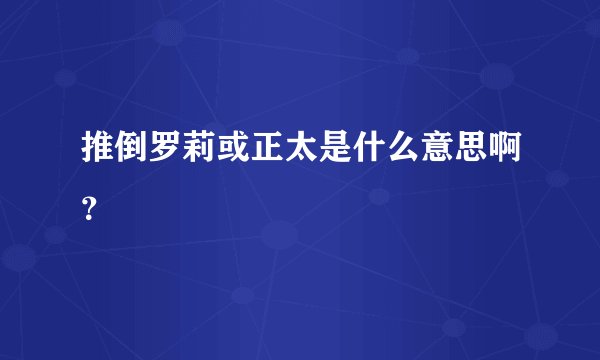 推倒罗莉或正太是什么意思啊?