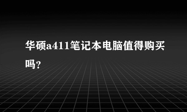华硕a411笔记本电脑值得购买吗？