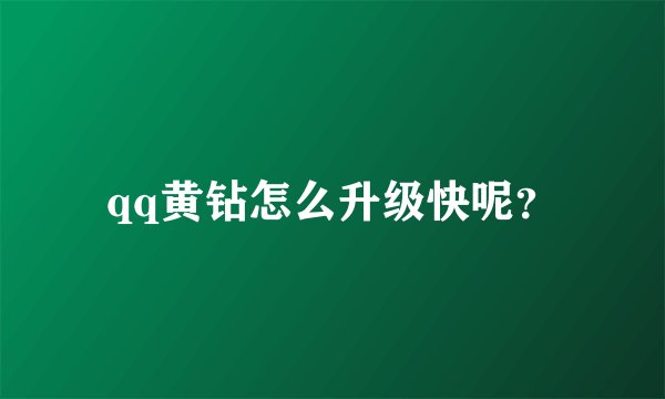 qq黄钻怎么升级快呢？