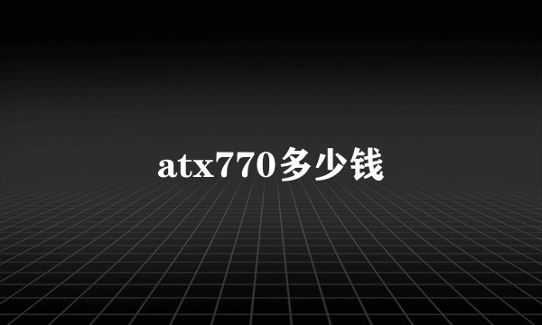 atx770多少钱