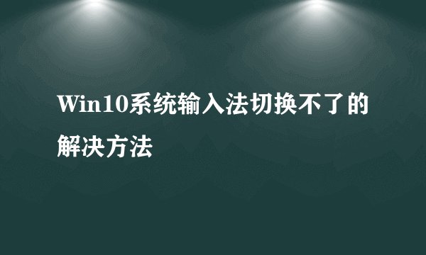 Win10系统输入法切换不了的解决方法