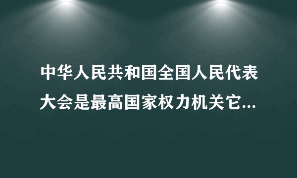 中华人民共和国全国人民代表大会是最高国家权力机关它的常设机关是