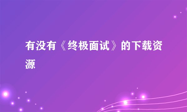 有没有《终极面试》的下载资源