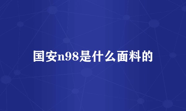 国安n98是什么面料的