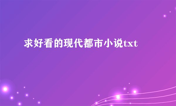 求好看的现代都市小说txt