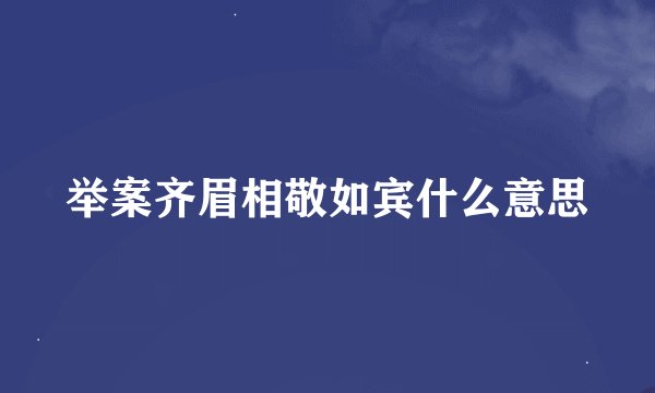 举案齐眉相敬如宾什么意思