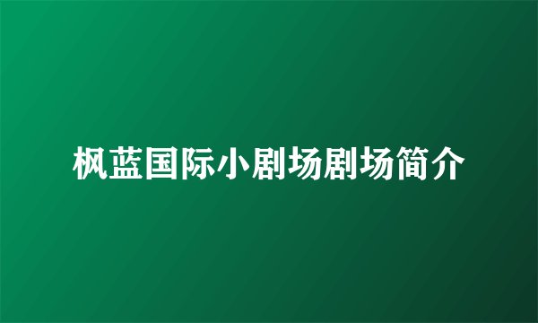 枫蓝国际小剧场剧场简介
