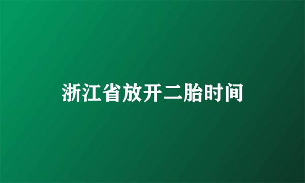 浙江省放开二胎时间