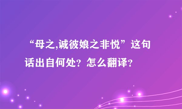 “母之,诚彼娘之非悦”这句话出自何处？怎么翻译？